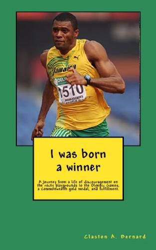 Cover image for I was born a winner: A journey from a life of discouragement on the rocky playgrounds to the Olympic Games, a Commonwealth gold medal, and fulfillment