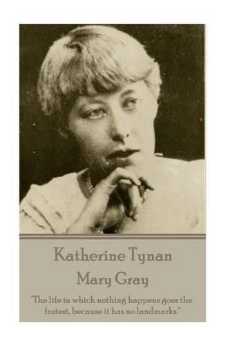 Cover image for Katherine Tynan - Mary Gray: The life in which nothing happens goes the fastest, because it has no landmarks.