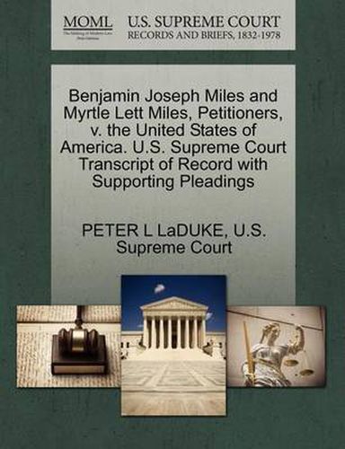 Cover image for Benjamin Joseph Miles and Myrtle Lett Miles, Petitioners, V. the United States of America. U.S. Supreme Court Transcript of Record with Supporting Pleadings