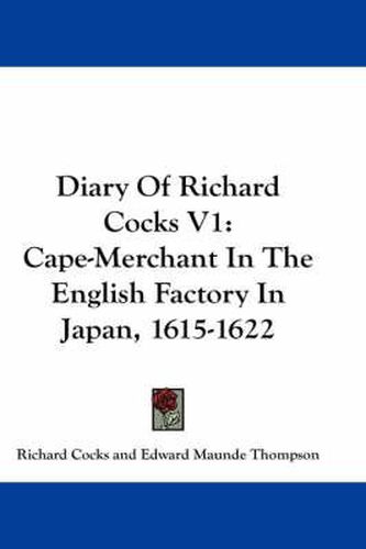Diary of Richard Cocks V1: Cape-Merchant in the English Factory in Japan, 1615-1622