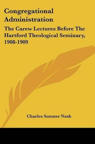 Cover image for Congregational Administration: The Carew Lectures Before the Hartford Theological Seminary, 1908-1909