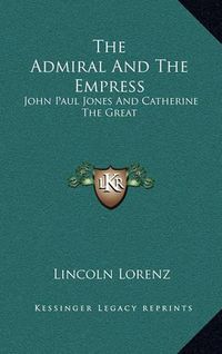 Cover image for The Admiral and the Empress: John Paul Jones and Catherine the Great