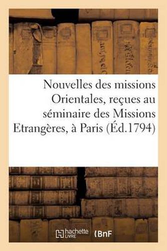 Nouvelles Des Missions Orientales, Recues Au Seminaire Des Missions Etrangeres, A Paris: , En 1782, 1791, 1792...