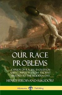 Cover image for Our Race Problems: A Study of Racial Evolution and Conflicts from Ancient History to the Modern Day