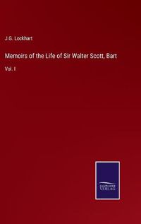 Cover image for Memoirs of the Life of Sir Walter Scott, Bart: Vol. I