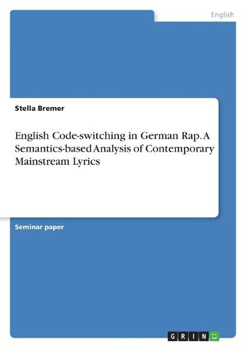 Cover image for English Code-switching in German Rap. A Semantics-based Analysis of Contemporary Mainstream Lyrics