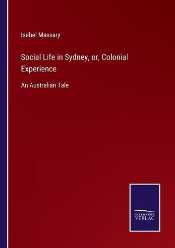 Cover image for Social Life in Sydney, or, Colonial Experience: An Australian Tale