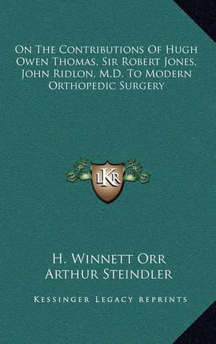 On the Contributions of Hugh Owen Thomas, Sir Robert Jones, John Ridlon, M.D. to Modern Orthopedic Surgery