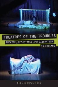 Cover image for Theatres of the Troubles: Theatre, Resistance and Liberation in Ireland