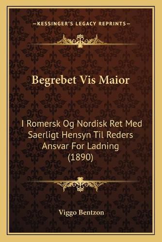 Cover image for Begrebet VIS Maior: I Romersk Og Nordisk Ret Med Saerligt Hensyn Til Reders Ansvar for Ladning (1890)