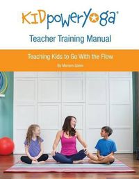 Cover image for Kid Power Yoga Teacher Training Manual: Teaching Kids to Go With the Flow