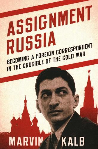 Assignment Russia: Becoming a Foreign Correspondent in the Crucible of the Cold War