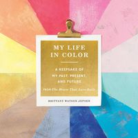 Cover image for My Life in Color (Guided Journal):A Keepsake of My Past, Present,: A Keepsake of My Past, Present, and Future