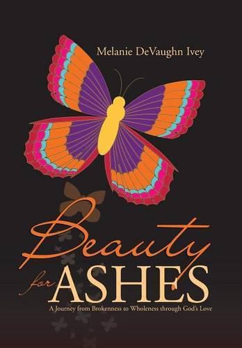 Beauty for Ashes: A Journey from Brokenness to Wholeness through God's Love