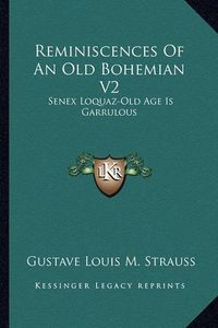 Cover image for Reminiscences of an Old Bohemian V2: Senex Loquaz-Old Age Is Garrulous