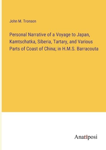 Cover image for Personal Narrative of a Voyage to Japan, Kamtschatka, Siberia, Tartary, and Various Parts of Coast of China; in H.M.S. Barracouta