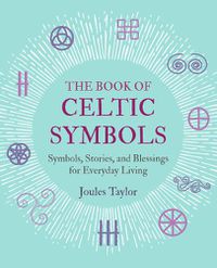 Cover image for The Book of Celtic Symbols: Symbols, Stories, and Blessings for Everyday Living