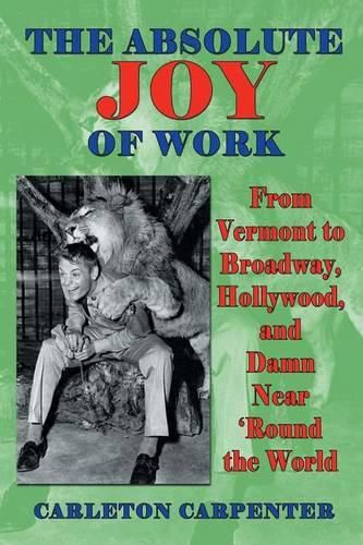 Cover image for The Absolute Joy of Work: From Vermont to Broadway, Hollywood, and Damn Near 'round the World