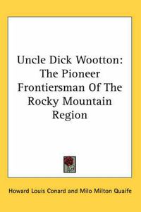 Cover image for Uncle Dick Wootton: The Pioneer Frontiersman of the Rocky Mountain Region