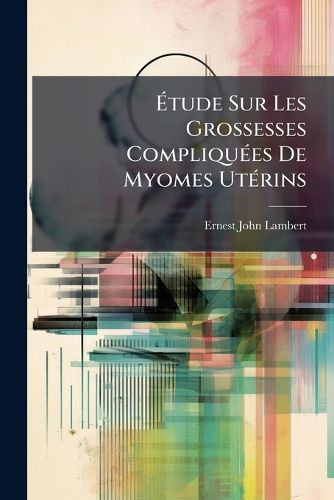 Cover image for Tude Sur Les Grossesses Compliqu Es de Myomes UT Rins