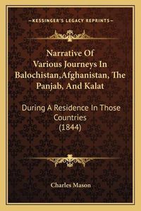 Cover image for Narrative of Various Journeys in Balochistan, Afghanistan, the Panjab, and Kalat: During a Residence in Those Countries (1844)