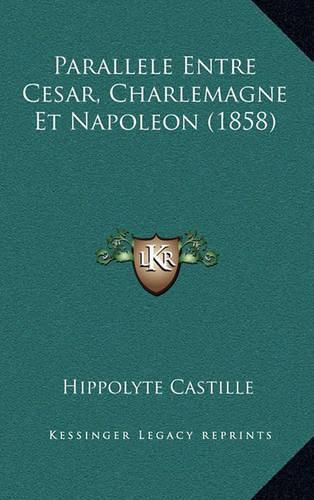 Parallele Entre Cesar, Charlemagne Et Napoleon (1858)