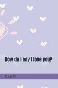 Cover image for How do I say I love you?