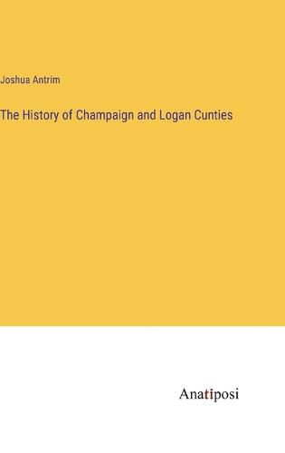 Cover image for The History of Champaign and Logan Cunties