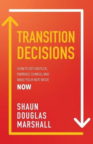 Cover image for Transition Decisions: How to Get Unstuck, Embrace Change, and Make Your Next Move Now