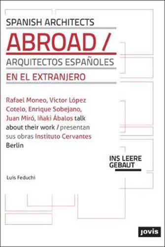 Spanish Architects Abroad: Arquitectos Espanoles en el Extranjero Rafael Moneo/Victor Lopez Cotelo/EnriqueSoBeJano/Juan Miro/Inaki Abalos