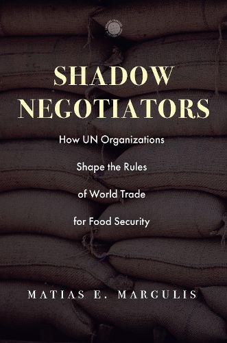 Cover image for Shadow Negotiators: How UN Organizations Shape the Rules of World Trade for Food Security