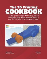 Cover image for The 3D Printing Cookbook: Tinkercad Edition: 3D Design Lessons for 3D Printing Classes - in school, after school, or homeschool - that don't involve 3D printing name tags!