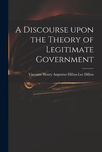 Cover image for A Discourse Upon the Theory of Legitimate Government