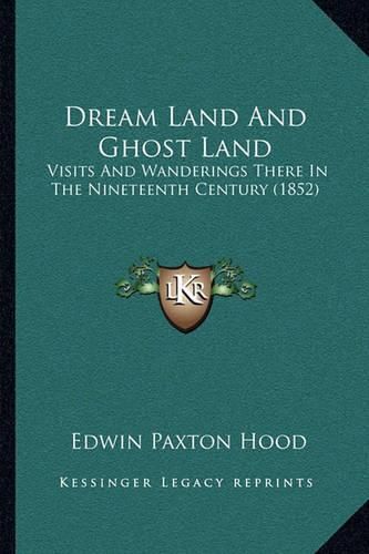 Dream Land and Ghost Land: Visits and Wanderings There in the Nineteenth Century (1852)