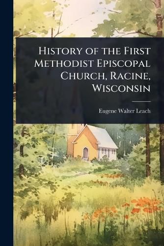 Cover image for History of the First Methodist Episcopal Church, Racine, Wisconsin
