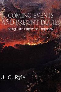 Cover image for Coming Events and Present Duties, Being Plain Papers on Prophecy