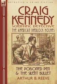 Cover image for Craig Kennedy-Scientific Detective: Volume 1-The Poisoned Pen & the Silent Bullet