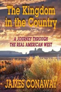 Cover image for The Kingdom in the Country: A Journey Through the Real American West