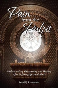 Cover image for Pain from the Pulpit: Understanding, Overcoming, and Healing After Suffering Spiritual Abuse