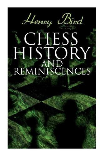 Cover image for Chess History and Reminiscences: Development of the Game of Chess throughout the Ages
