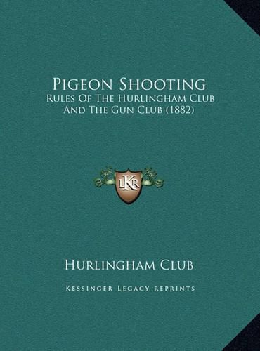 Cover image for Pigeon Shooting Pigeon Shooting: Rules of the Hurlingham Club and the Gun Club (1882) Rules of the Hurlingham Club and the Gun Club (1882)