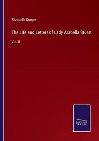 Cover image for The Life and Letters of Lady Arabella Stuart: Vol. II