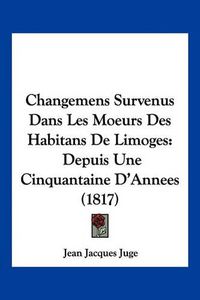 Cover image for Changemens Survenus Dans Les Moeurs Des Habitans de Limoges: Depuis Une Cinquantaine D'Annees (1817)