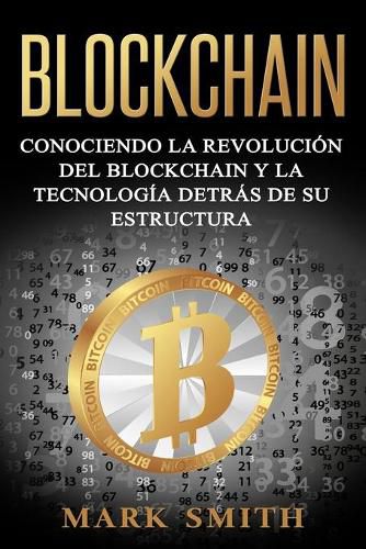 Blockchain: Conociendo la Revolucion del Blockchain y la Tecnologia detras de su Estructura (Libro en Espanol/Blockchain Book Spanish Version)