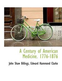 Cover image for A Century of American Medicine. 1776-1876