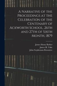 Cover image for A Narrative of the Proceedings at the Celebration of the Centenary of Ackworth School, 26th and 27th of Sixth Month, 1879