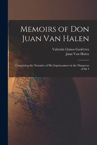 Cover image for Memoirs of Don Juan van Halen; Comprising the Narrative of his Imprisonment in the Dungeons of the I