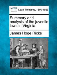 Cover image for Summary and Analysis of the Juvenile Laws in Virginia.