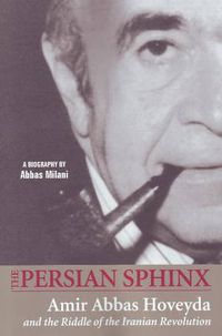 Cover image for Persian Sphinx: Amir Abbas Hoveyda & the Riddle of the Iranian Revolution