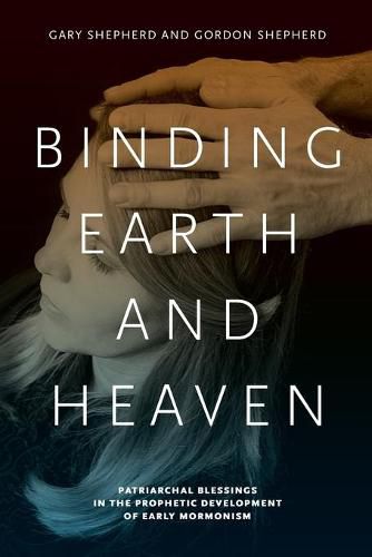 Cover image for Binding Earth and Heaven: Patriarchal Blessings in the Prophetic Development of Early Mormonism